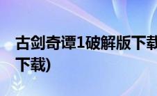 古剑奇谭1破解版下载手机(古剑奇谭1破解版下载)