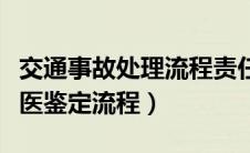 交通事故处理流程责任认定几天（交通事故法医鉴定流程）