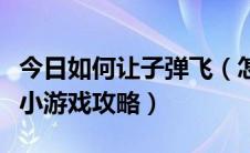 今日如何让子弹飞（怎样玩让子弹飞让子弹飞小游戏攻略）