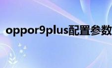 oppor9plus配置参数（oppor9plus配置）