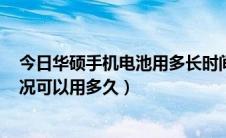 今日华硕手机电池用多长时间（华硕F83cr电池满电正常情况可以用多久）