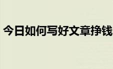 今日如何写好文章挣钱（如何写好文章启示）