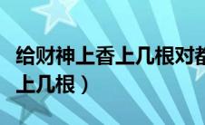 给财神上香上几根对都代表什么（给财神上香上几根）