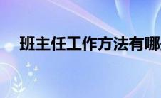 班主任工作方法有哪些(班主任工作方法)