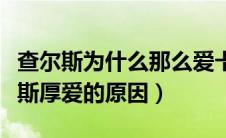 查尔斯为什么那么爱卡米拉（卡米拉深得查尔斯厚爱的原因）