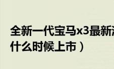 全新一代宝马x3最新消息（全新一代宝马3系什么时候上市）