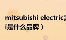 mitsubishi electric是什么品牌（mitsubishi是什么品牌）