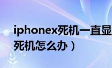 iphonex死机一直显示苹果标志（iphonex死机怎么办）