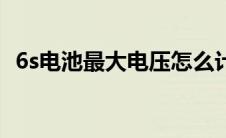 6s电池最大电压怎么计算（6s电池多少钱）