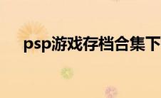 psp游戏存档合集下载（psp游戏存档）