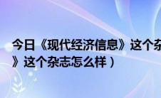 今日《现代经济信息》这个杂志怎么样呢（《现代经济信息》这个杂志怎么样）