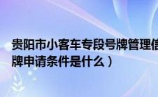 贵阳市小客车专段号牌管理信息系统官网（贵阳家庭专段号牌申请条件是什么）