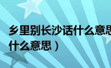 乡里别长沙话什么意思（长沙人说的乡里别是什么意思）