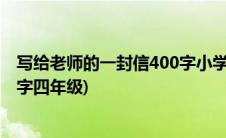 写给老师的一封信400字小学六年级(写给老师的一封信400字四年级)