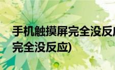 手机触摸屏完全没反应是哪坏了(手机触摸屏完全没反应)