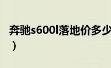 奔驰s600l落地价多少万（奔驰s600什么价格）