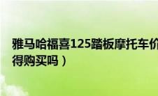 雅马哈福喜125踏板摩托车价格（雅马哈踏板福喜125AS值得购买吗）