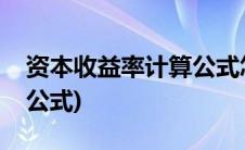 资本收益率计算公式怎么算(资本收益率计算公式)