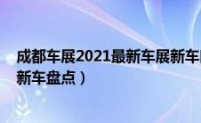 成都车展2021最新车展新车时间（成都车展2021最新车展新车盘点）