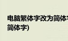 电脑繁体字改为简体字怎么调(电脑繁体字改简体字)