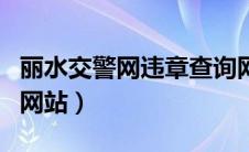 丽水交警网违章查询网站（丽水车辆违章查询网站）