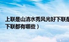 上联是山清水秀风光好下联是什么（上联是山清水秀风光好下联都有哪些）