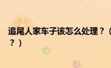 追尾人家车子该怎么处理？（追尾可以不报警直接报保险吗？）