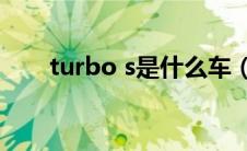 turbo s是什么车（turbo是什么车）