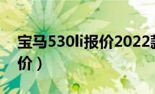 宝马530li报价2022款落地价（宝马530li报价）