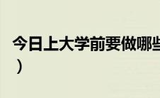 今日上大学前要做哪些准备（上大学前的准备）