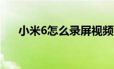 小米6怎么录屏视频（小米6怎么录屏）