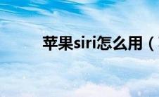 苹果siri怎么用（苹果siri怎么用）