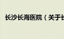 长沙长海医院（关于长沙长海医院的介绍）