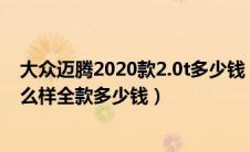 大众迈腾2020款2.0t多少钱（2020款大众迈腾1.4T家用怎么样全款多少钱）