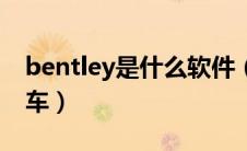 bentley是什么软件（bentley是什么牌子的车）