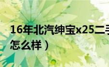 16年北汽绅宝x25二手多少钱（北汽绅宝x25怎么样）