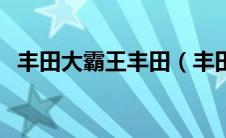 丰田大霸王丰田（丰田大霸王是什么车型）