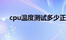 cpu温度测试多少正常（cpu温度测试）