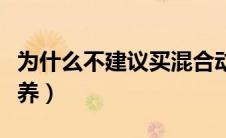 为什么不建议买混合动力汽车（混动车怎么保养）