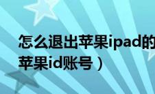 怎么退出苹果ipad的旁观者模式（怎么退出苹果id账号）