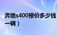 奔驰s400报价多少钱（奔驰s350l报价多少钱一辆）