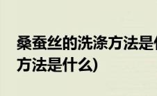 桑蚕丝的洗涤方法是什么样的(桑蚕丝的洗涤方法是什么)