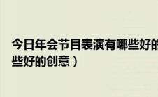 今日年会节目表演有哪些好的气势节目（年会节目表演有哪些好的创意）