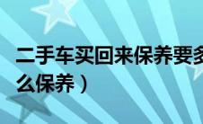 二手车买回来保养要多少钱（二手车买回来怎么保养）