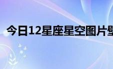 今日12星座星空图片壁纸（12星座星空图）