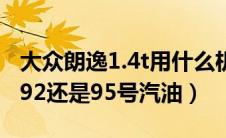 大众朗逸1.4t用什么机油好（大众朗逸1.4t加92还是95号汽油）