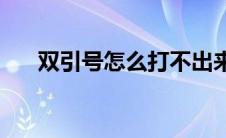 双引号怎么打不出来了(双引号怎么打)