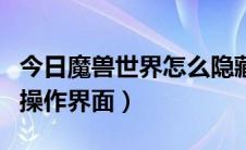 今日魔兽世界怎么隐藏ui（怎样隐藏魔兽世界操作界面）