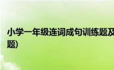 小学一年级连词成句训练题及答案(小学一年级连词成句练习题)