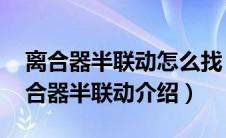 离合器半联动怎么找 老司机教你小妙招（离合器半联动介绍）